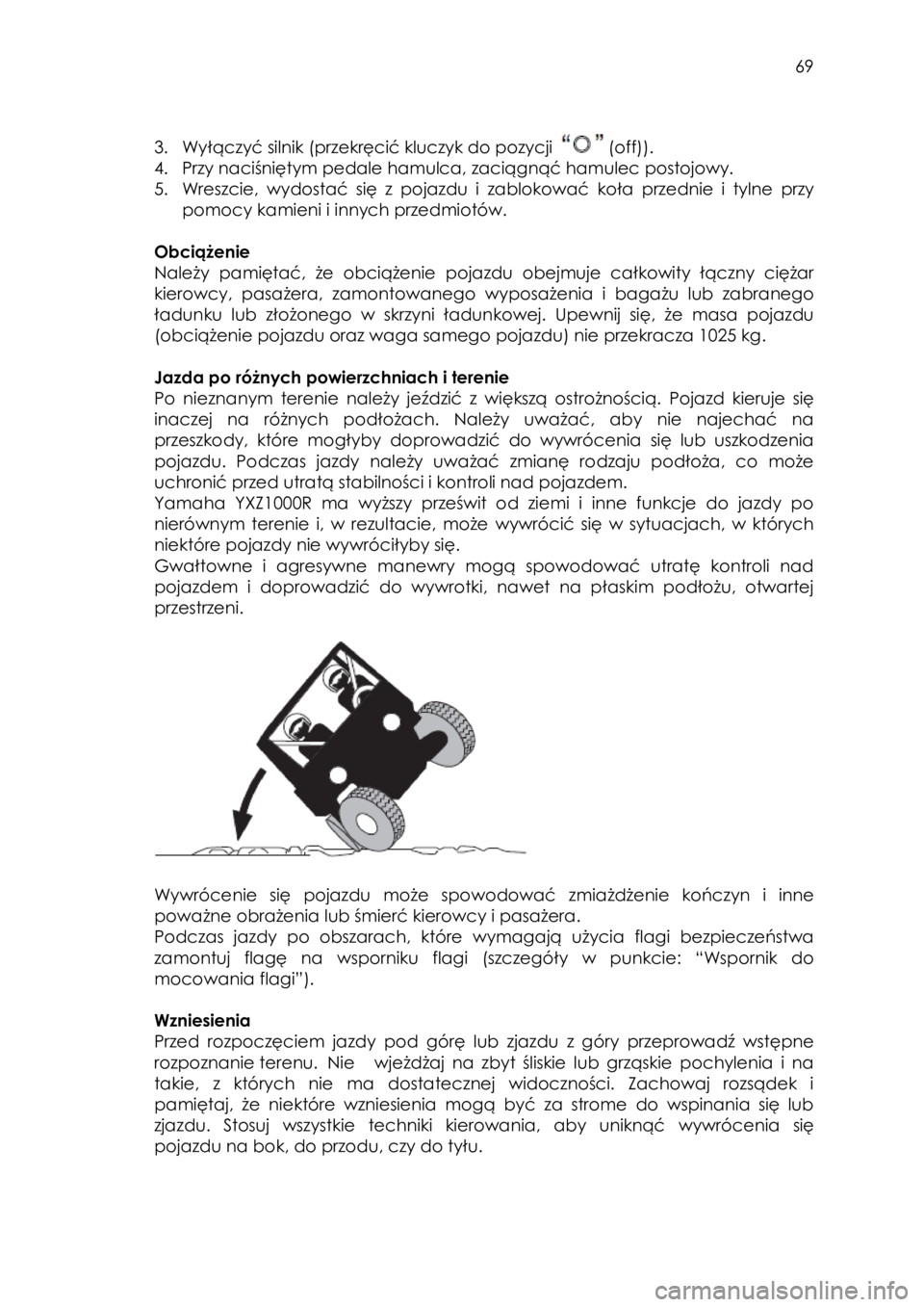 YAMAHA YXZ1000R 2016 Instrukcja obsługi (in Polish) 69
3. Wyłączyć silnik (przekręcić kluczyk do pozycji (off)).
4. Przy naciśniętym pedale hamulca, zaciągnąć hamulec postojowy.
5. Wreszcie, wydostać się z pojazdu i zablokować YAMAHA YXZ1000R 2016 Instrukcja obsługi (in Polish) 69
3. Wyłączyć silnik (przekręcić kluczyk do pozycji (off)).
4. Przy naciśniętym pedale hamulca, zaciągnąć hamulec postojowy.
5. Wreszcie, wydostać się z pojazdu i zablokować