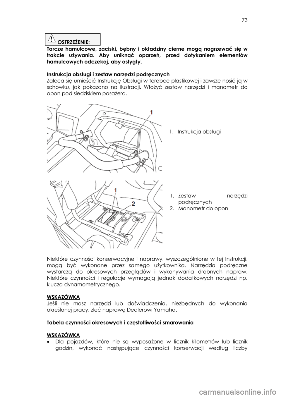 YAMAHA YXZ1000R 2016 Instrukcja obsługi (in Polish) 73
OSTRZEŻENIE:
Tarcze hamulcowe, zaciski, bębny i okładziny cierne mogą nagrzewać się w
trakcie używania. Aby uniknąć oparzeń, przed dotykaniem elementów
hamulcowych o YAMAHA YXZ1000R 2016 Instrukcja obsługi (in Polish) 73
OSTRZEŻENIE:
Tarcze hamulcowe, zaciski, bębny i okładziny cierne mogą nagrzewać się w
trakcie używania. Aby uniknąć oparzeń, przed dotykaniem elementów
hamulcowych o