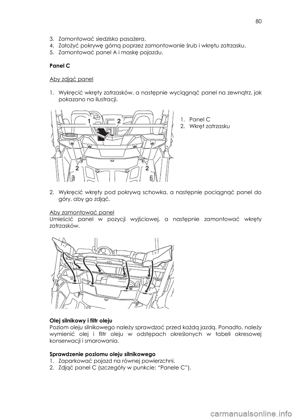 YAMAHA YXZ1000R 2016 Instrukcja obsługi (in Polish) 80
3. Zamontować siedzisko pasażera.
4. Założyć pokrywę górną poprzez zamontowanie śrub i wkrętu zatrzasku.
5. Zamontować panel A i maskę pojazdu.
Panel C
Aby zdjąć panel
YAMAHA YXZ1000R 2016 Instrukcja obsługi (in Polish) 80
3. Zamontować siedzisko pasażera.
4. Założyć pokrywę górną poprzez zamontowanie śrub i wkrętu zatrzasku.
5. Zamontować panel A i maskę pojazdu.
Panel C
Aby zdjąć panel