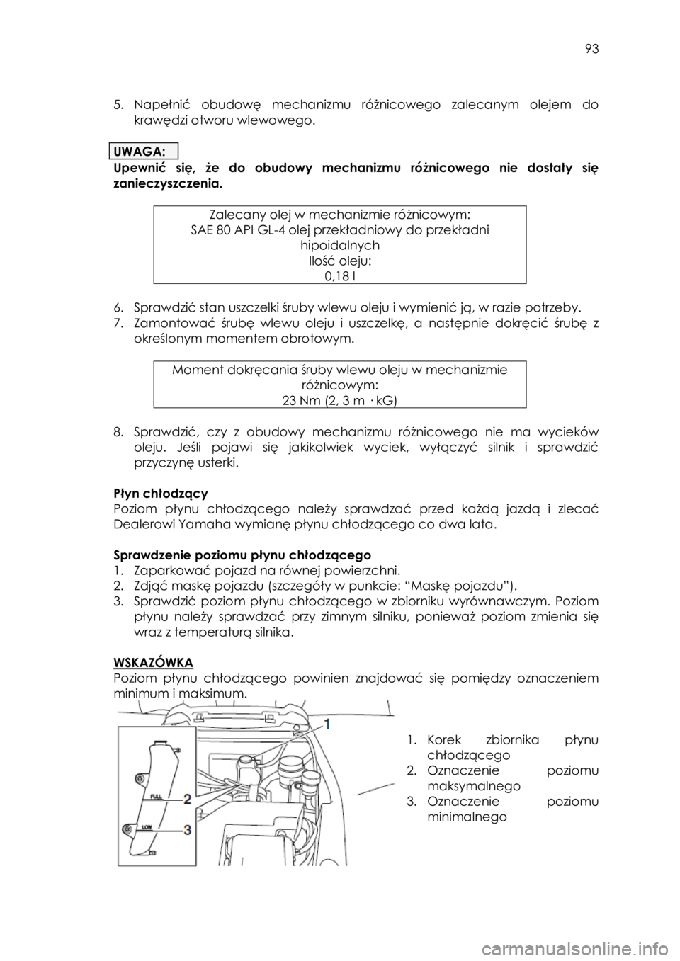 YAMAHA YXZ1000R 2016 Instrukcja obsługi (in Polish) 93
5. Napełnić obudowę mechanizmu różnicowego zalecanym olejem do
krawędzi otworu wlewowego.
UWAGA:
Upewnić się, że do obudowy mechanizmu różnicowego nie dostały si YAMAHA YXZ1000R 2016 Instrukcja obsługi (in Polish) 93
5. Napełnić obudowę mechanizmu różnicowego zalecanym olejem do
krawędzi otworu wlewowego.
UWAGA:
Upewnić się, że do obudowy mechanizmu różnicowego nie dostały si
