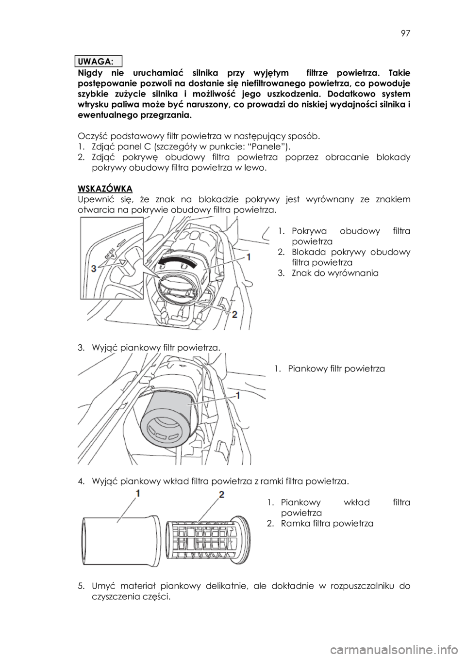 YAMAHA YXZ1000R 2016 Instrukcja obsługi (in Polish) 97
UWAGA:
Nigdy nie uruchamiać silnika przy wyjętym filtrze powietrza. Takie
postępowanie pozwoli na dostanie się niefiltrowanego powietrza, co powoduje
szybkie zużycie silnika i m YAMAHA YXZ1000R 2016 Instrukcja obsługi (in Polish) 97
UWAGA:
Nigdy nie uruchamiać silnika przy wyjętym filtrze powietrza. Takie
postępowanie pozwoli na dostanie się niefiltrowanego powietrza, co powoduje
szybkie zużycie silnika i m