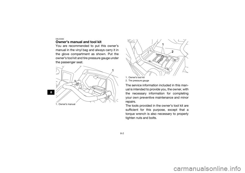 YAMAHA YXZ1000R 2016 Owners Manual 8-2
8
EBU33560Owner’s manual and tool kitYou are recommended to put this owner’s
manual in the vinyl bag and always carry it in
the glove compartment as shown. Put the
owner’s tool kit and tire YAMAHA YXZ1000R 2016 Owners Manual 8-2
8
EBU33560Owner’s manual and tool kitYou are recommended to put this owner’s
manual in the vinyl bag and always carry it in
the glove compartment as shown. Put the
owner’s tool kit and tire