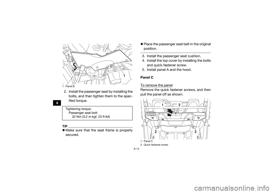 YAMAHA YXZ1000R 2016  Owners Manual 8-14
8
2. Install the passenger seat by installing thebolts, and then tighten them to the spec-
ified torque.TIPMake sure that the seat frame is properly
secured. 
Place the passenger seat belt 
