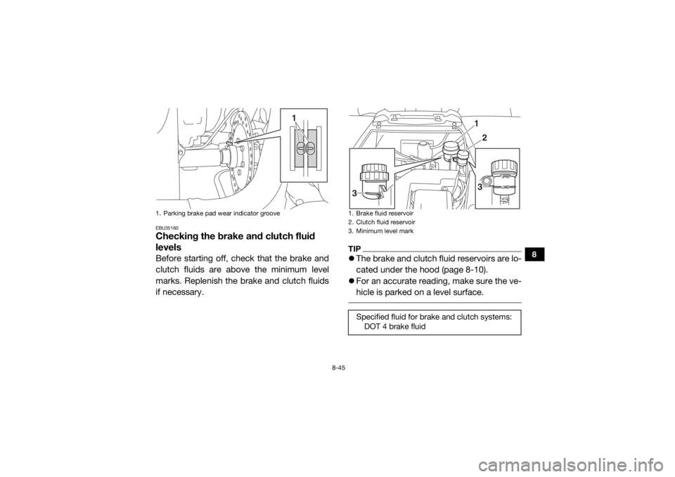 YAMAHA YXZ1000R 2016 Owners Manual 8-45
8
EBU35160Checking the brake and clutch fluid
levelsBefore starting off, check that the brake and
clutch fluids are above the minimum level
marks. Replenish the brake and clutch fluids
if necess YAMAHA YXZ1000R 2016 Owners Manual 8-45
8
EBU35160Checking the brake and clutch fluid
levelsBefore starting off, check that the brake and
clutch fluids are above the minimum level
marks. Replenish the brake and clutch fluids
if necess