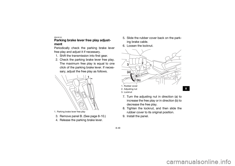 YAMAHA YXZ1000R 2016 Owners Manual 8-49
8
EBU35191Parking brake lever free play adjust-
mentPeriodically check the parking brake lever
free play and adjust it if necessary.1. Shift the transmission into first gear.
2. Check the parking YAMAHA YXZ1000R 2016 Owners Manual 8-49
8
EBU35191Parking brake lever free play adjust-
mentPeriodically check the parking brake lever
free play and adjust it if necessary.1. Shift the transmission into first gear.
2. Check the parking
