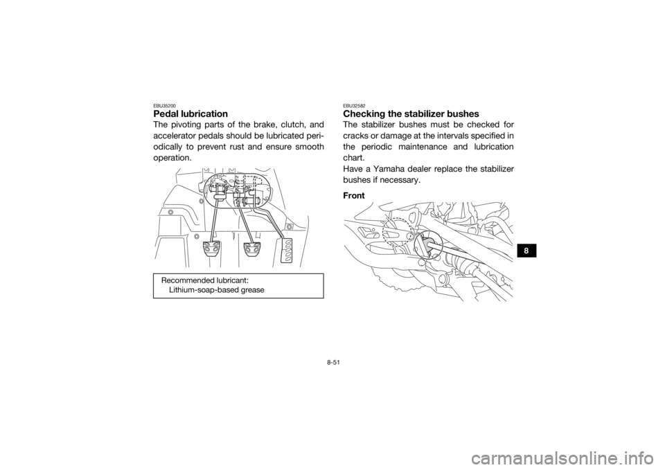 YAMAHA YXZ1000R 2016 Owners Manual 8-51
8
EBU35200Pedal lubricationThe pivoting parts of the brake, clutch, and
accelerator pedals should be lubricated peri-
odically to prevent rust and ensure smooth
operation.
EBU32582Checking the st YAMAHA YXZ1000R 2016 Owners Manual 8-51
8
EBU35200Pedal lubricationThe pivoting parts of the brake, clutch, and
accelerator pedals should be lubricated peri-
odically to prevent rust and ensure smooth
operation.
EBU32582Checking the st