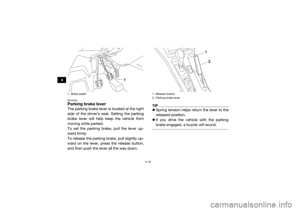 YAMAHA YXZ1000R 2016 Workshop Manual 4-18
4
EBU35640Parking brake leverThe parking brake lever is located at the right
side of the driver’s seat. Setting the parking
brake lever will help keep the vehicle from
moving while parked.
To s YAMAHA YXZ1000R 2016 Workshop Manual 4-18
4
EBU35640Parking brake leverThe parking brake lever is located at the right
side of the driver’s seat. Setting the parking
brake lever will help keep the vehicle from
moving while parked.
To s