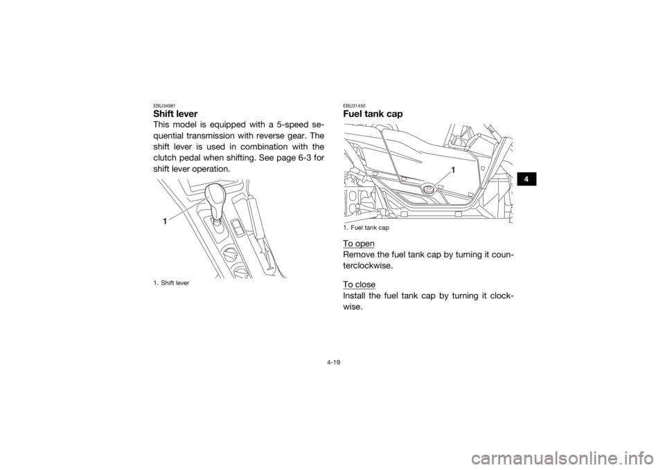 YAMAHA YXZ1000R 2016 Owners Manual 4-19
4
EBU34981Shift leverThis model is equipped with a 5-speed se-
quential transmission with reverse gear. The
shift lever is used in combination with the
clutch pedal when shifting. See page 6-3 fo YAMAHA YXZ1000R 2016 Owners Manual 4-19
4
EBU34981Shift leverThis model is equipped with a 5-speed se-
quential transmission with reverse gear. The
shift lever is used in combination with the
clutch pedal when shifting. See page 6-3 fo