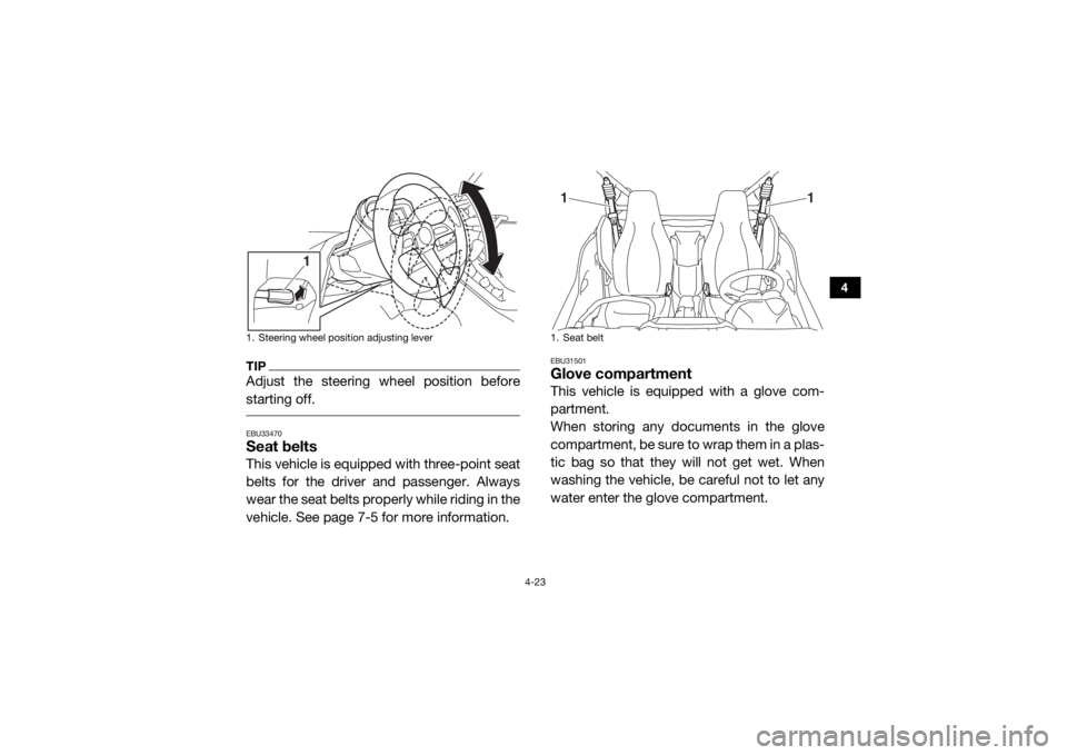 YAMAHA YXZ1000R 2016 Repair Manual 4-23
4
TIPAdjust the steering wheel position before
starting off. EBU33470Seat beltsThis vehicle is equipped with three-point seat
belts for the driver and passenger. Always
wear the seat belts proper YAMAHA YXZ1000R 2016 Repair Manual 4-23
4
TIPAdjust the steering wheel position before
starting off. EBU33470Seat beltsThis vehicle is equipped with three-point seat
belts for the driver and passenger. Always
wear the seat belts proper