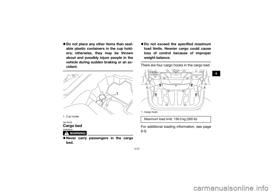 YAMAHA YXZ1000R 2016 Repair Manual 4-27
4
Do not place any other items than seal-
able plastic containers in the cup hold-
ers; otherwise, they may be thrown
about and possibly injure people in the
vehicle during sudden braking or a YAMAHA YXZ1000R 2016 Repair Manual 4-27
4
Do not place any other items than seal-
able plastic containers in the cup hold-
ers; otherwise, they may be thrown
about and possibly injure people in the
vehicle during sudden braking or a