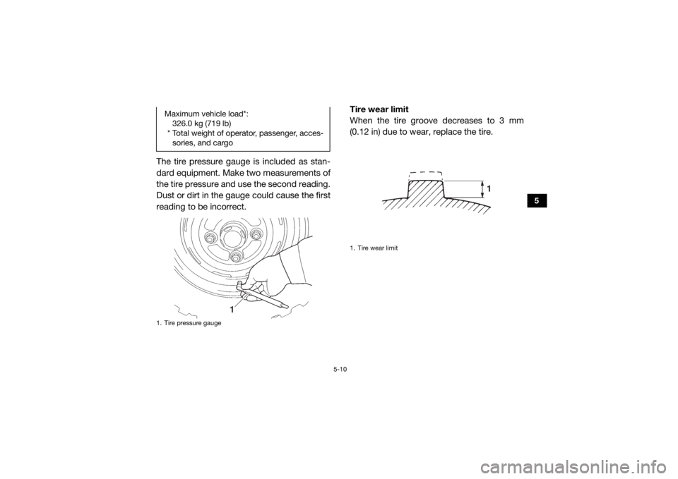 YAMAHA YXZ1000R 2016 Manual Online 5-10
5
The tire pressure gauge is included as stan-
dard equipment. Make two measurements of
the tire pressure and use the second reading.
Dust or dirt in the gauge could cause the first
reading to be YAMAHA YXZ1000R 2016 Manual Online 5-10
5
The tire pressure gauge is included as stan-
dard equipment. Make two measurements of
the tire pressure and use the second reading.
Dust or dirt in the gauge could cause the first
reading to be