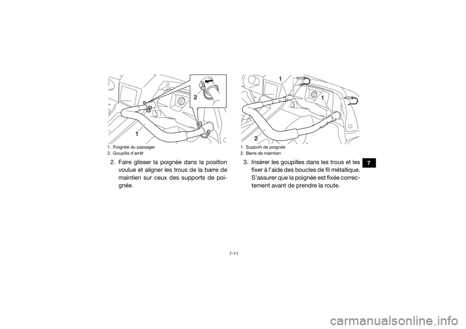 YAMAHA YXZ1000R 2016 Notices Demploi (in French) 7-11
7
2. Faire glisser la poignée dans la positionvoulue et aligner les trous de la barre de
maintien sur ceux des supports de poi-
gnée. 3. Insérer les goupilles dans les trous et les
fixer à l YAMAHA YXZ1000R 2016 Notices Demploi (in French) 7-11
7
2. Faire glisser la poignée dans la positionvoulue et aligner les trous de la barre de
maintien sur ceux des supports de poi-
gnée. 3. Insérer les goupilles dans les trous et les
fixer à l
