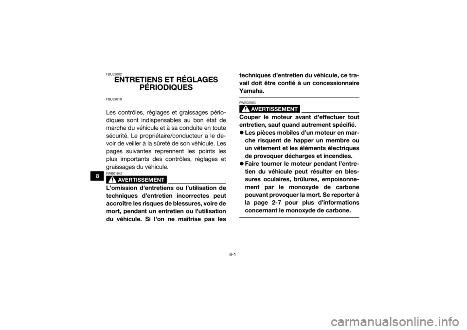 YAMAHA YXZ1000R 2016 Notices Demploi (in French) 8-1
8
FBU32002
ENTRETIENS ET RÉGLAGES PÉRIODIQUES
FBU32010Les contrôles, réglages et graissages pério-
diques sont indispensables au bon état de
marche du véhicule et à sa conduite en toute
s YAMAHA YXZ1000R 2016 Notices Demploi (in French) 8-1
8
FBU32002
ENTRETIENS ET RÉGLAGES PÉRIODIQUES
FBU32010Les contrôles, réglages et graissages pério-
diques sont indispensables au bon état de
marche du véhicule et à sa conduite en toute
s