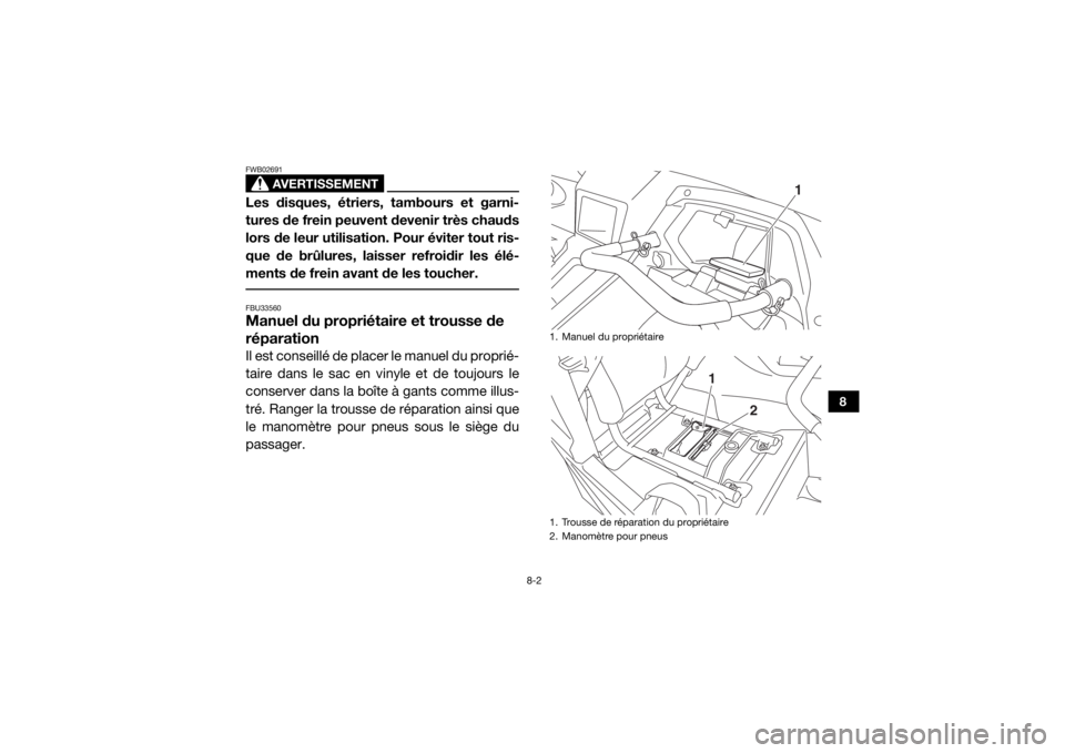 YAMAHA YXZ1000R 2016 Notices Demploi (in French) 8-2
8
AVERTISSEMENT
FWB02691Les disques, étriers, tambours et garni-
tures de frein peuvent devenir très chauds
lors de leur utilisation. Pour éviter tout ris-
que de brûlures, laisser refroidir l YAMAHA YXZ1000R 2016 Notices Demploi (in French) 8-2
8
AVERTISSEMENT
FWB02691Les disques, étriers, tambours et garni-
tures de frein peuvent devenir très chauds
lors de leur utilisation. Pour éviter tout ris-
que de brûlures, laisser refroidir l