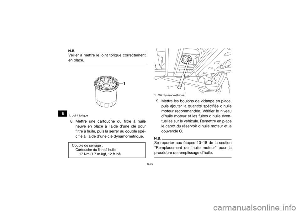 YAMAHA YXZ1000R 2016 Notices Demploi (in French) 8-25
8
N.B.Veiller à mettre le joint torique correctement
en place. 8. Mettre une cartouche du filtre à huileneuve en place à l’aide d’une clé pour
filtre à huile, puis la serrer au couple sp YAMAHA YXZ1000R 2016 Notices Demploi (in French) 8-25
8
N.B.Veiller à mettre le joint torique correctement
en place. 8. Mettre une cartouche du filtre à huileneuve en place à l’aide d’une clé pour
filtre à huile, puis la serrer au couple sp