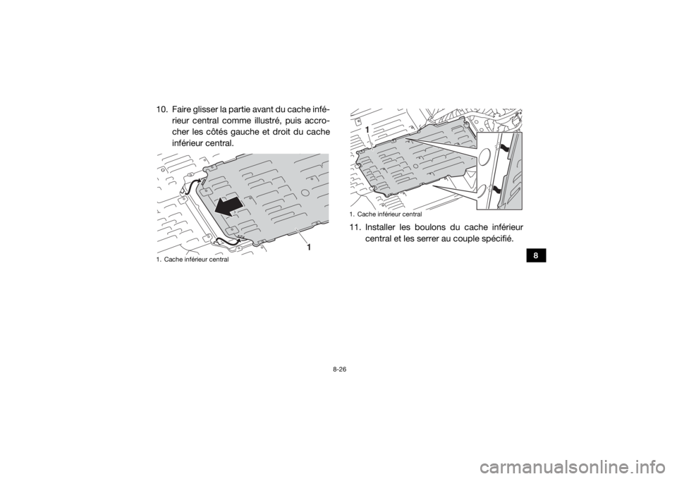 YAMAHA YXZ1000R 2016 Notices Demploi (in French) 8-26
8
10. Faire glisser la partie avant du cache infé-rieur central comme illustré, puis accro-
cher les côtés gauche et droit du cache
inférieur central.
11. Installer les boulons du cache inf YAMAHA YXZ1000R 2016 Notices Demploi (in French) 8-26
8
10. Faire glisser la partie avant du cache infé-rieur central comme illustré, puis accro-
cher les côtés gauche et droit du cache
inférieur central.
11. Installer les boulons du cache inf
