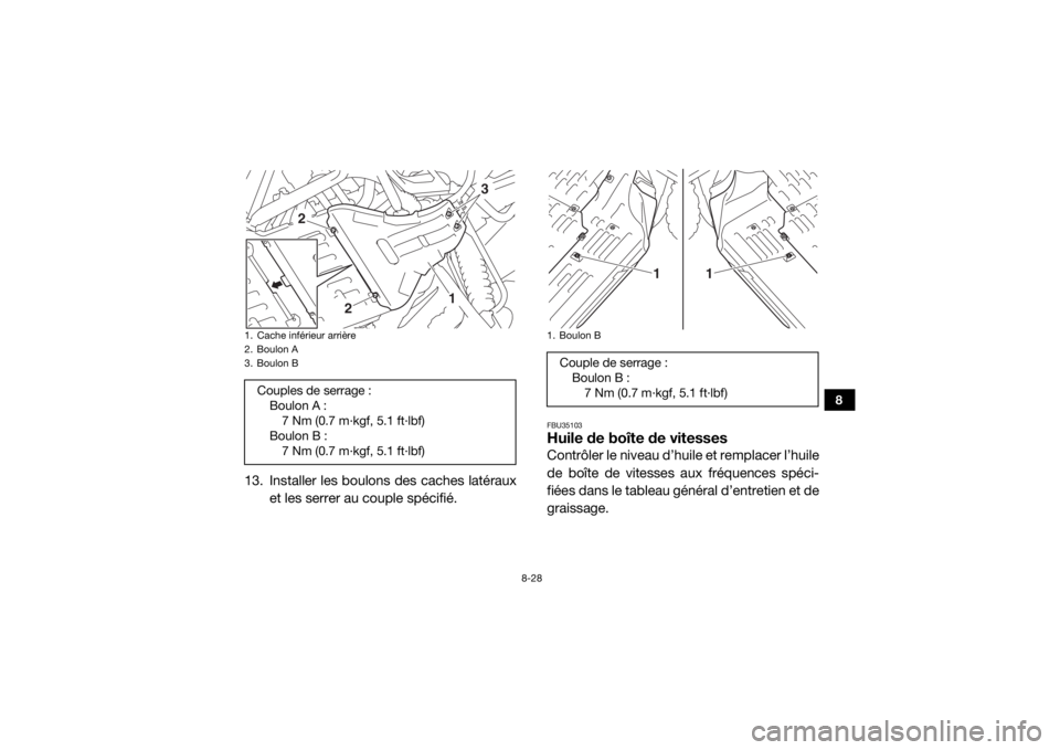 YAMAHA YXZ1000R 2016 Notices Demploi (in French) 8-28
8
13. Installer les boulons des caches latérauxet les serrer au couple spécifié.
FBU35103Huile de boîte de vitessesContrôler le niveau d’huile et remplacer l’huile
de boîte de vitesses YAMAHA YXZ1000R 2016 Notices Demploi (in French) 8-28
8
13. Installer les boulons des caches latérauxet les serrer au couple spécifié.
FBU35103Huile de boîte de vitessesContrôler le niveau d’huile et remplacer l’huile
de boîte de vitesses