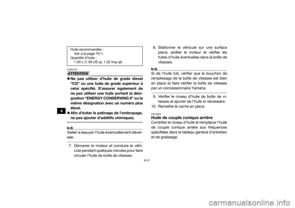 YAMAHA YXZ1000R 2016 Notices Demploi (in French) 8-31
8
ATTENTIONFCB03150Ne pas utiliser d’huile de grade diesel
“CD” ou une huile de grade supérieur à
celui spécifié. S’assurer également de
ne pas utiliser une huile portant la dési YAMAHA YXZ1000R 2016 Notices Demploi (in French) 8-31
8
ATTENTIONFCB03150Ne pas utiliser d’huile de grade diesel
“CD” ou une huile de grade supérieur à
celui spécifié. S’assurer également de
ne pas utiliser une huile portant la dési