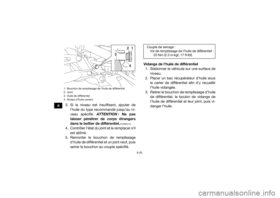 YAMAHA YXZ1000R 2016 Notices Demploi (in French) 8-35
8
3. Si le niveau est insuffisant, ajouter del’huile du type recommandé jusqu’au ni-
veau spécifié. ATTENTION : Ne pas
laisser pénétrer de corps étrangers
dans le boîtier de différen YAMAHA YXZ1000R 2016 Notices Demploi (in French) 8-35
8
3. Si le niveau est insuffisant, ajouter del’huile du type recommandé jusqu’au ni-
veau spécifié. ATTENTION : Ne pas
laisser pénétrer de corps étrangers
dans le boîtier de différen