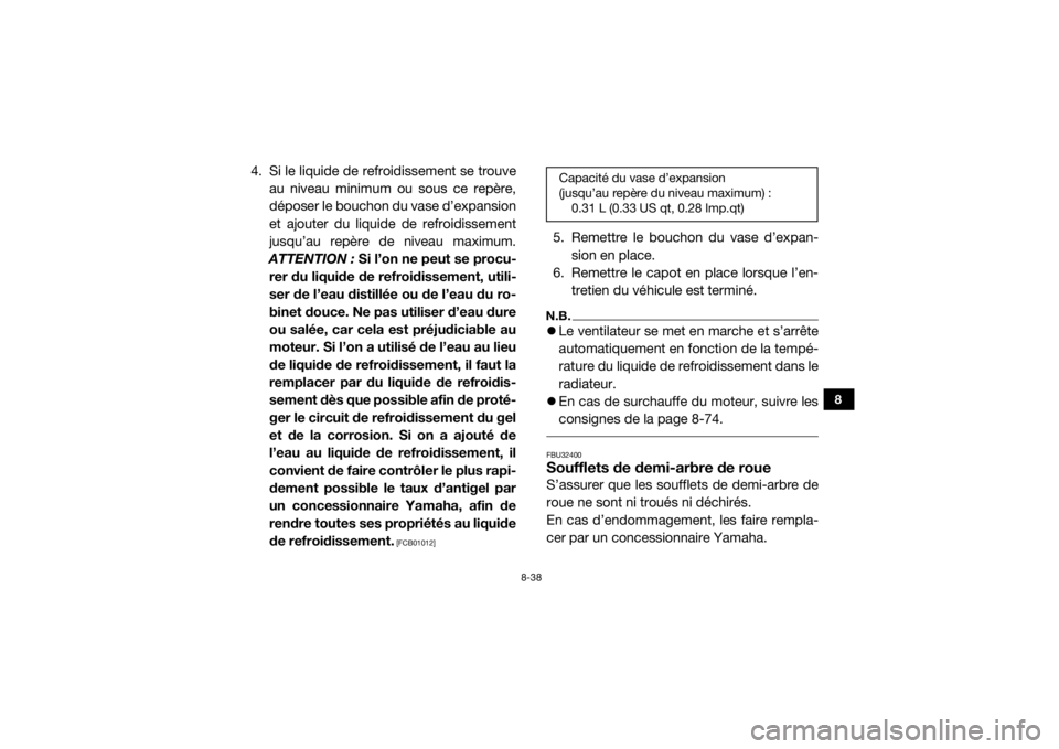 YAMAHA YXZ1000R 2016 Notices Demploi (in French) 8-38
8
4. Si le liquide de refroidissement se trouveau niveau minimum ou sous ce repère,
déposer le bouchon du vase d’expansion
et ajouter du liquide de refroidissement
jusqu’au repère de nivea YAMAHA YXZ1000R 2016 Notices Demploi (in French) 8-38
8
4. Si le liquide de refroidissement se trouveau niveau minimum ou sous ce repère,
déposer le bouchon du vase d’expansion
et ajouter du liquide de refroidissement
jusqu’au repère de nivea