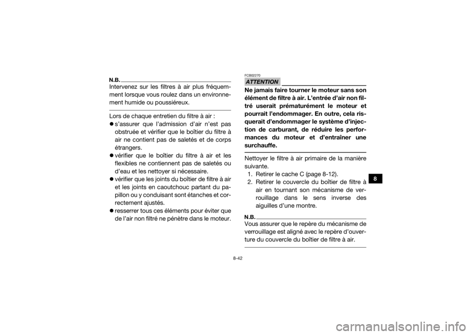 YAMAHA YXZ1000R 2016 Notices Demploi (in French) 8-42
8
N.B.Intervenez sur les filtres à air plus fréquem-
ment lorsque vous roulez dans un environne-
ment humide ou poussiéreux. Lors de chaque entretien du filtre à air :
s’assurer que l’ YAMAHA YXZ1000R 2016 Notices Demploi (in French) 8-42
8
N.B.Intervenez sur les filtres à air plus fréquem-
ment lorsque vous roulez dans un environne-
ment humide ou poussiéreux. Lors de chaque entretien du filtre à air :
s’assurer que l’