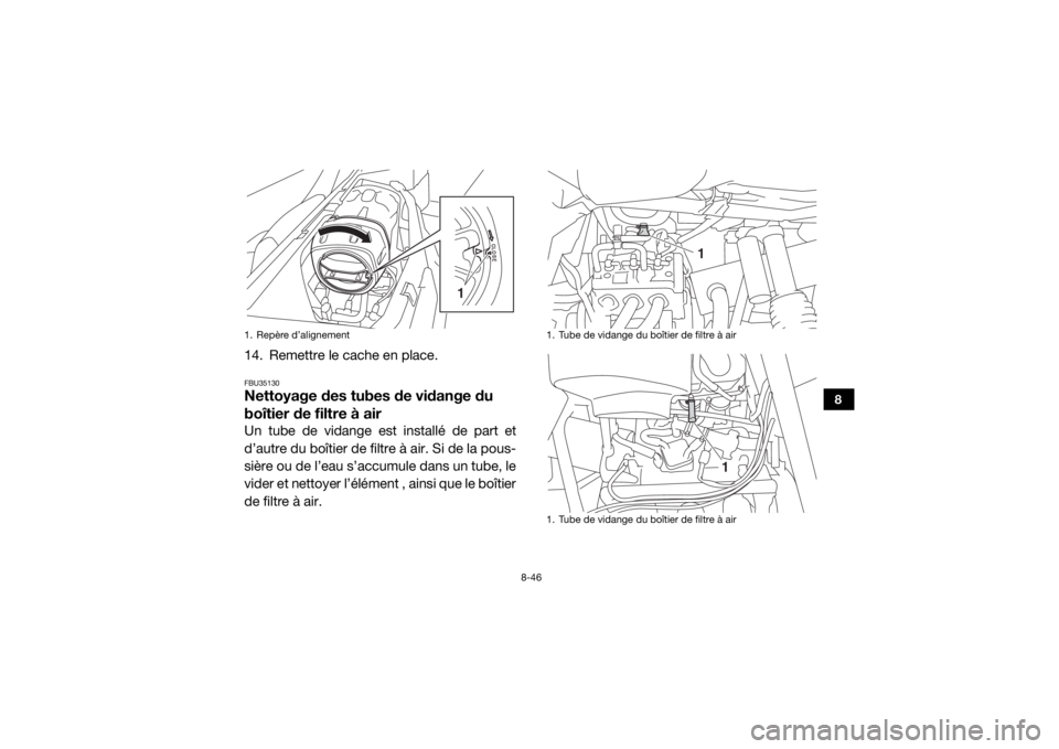 YAMAHA YXZ1000R 2016 Notices Demploi (in French) 8-46
8
14. Remettre le cache en place.FBU35130Nettoyage des tubes de vidange du
boîtier de filtre à airUn tube de vidange est installé de part et
d’autre du boîtier de filtre à air. Si de la p YAMAHA YXZ1000R 2016 Notices Demploi (in French) 8-46
8
14. Remettre le cache en place.FBU35130Nettoyage des tubes de vidange du
boîtier de filtre à airUn tube de vidange est installé de part et
d’autre du boîtier de filtre à air. Si de la p