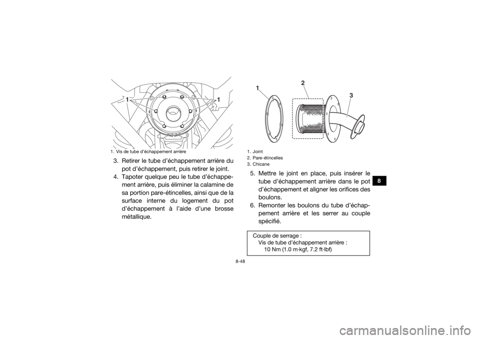 YAMAHA YXZ1000R 2016 Notices Demploi (in French) 8-48
8
3. Retirer le tube d’échappement arrière dupot d’échappement, puis retirer le joint.
4. Tapoter quelque peu le tube d’échappe-
ment arrière, puis éliminer la calamine de
sa portion YAMAHA YXZ1000R 2016 Notices Demploi (in French) 8-48
8
3. Retirer le tube d’échappement arrière dupot d’échappement, puis retirer le joint.
4. Tapoter quelque peu le tube d’échappe-
ment arrière, puis éliminer la calamine de
sa portion
