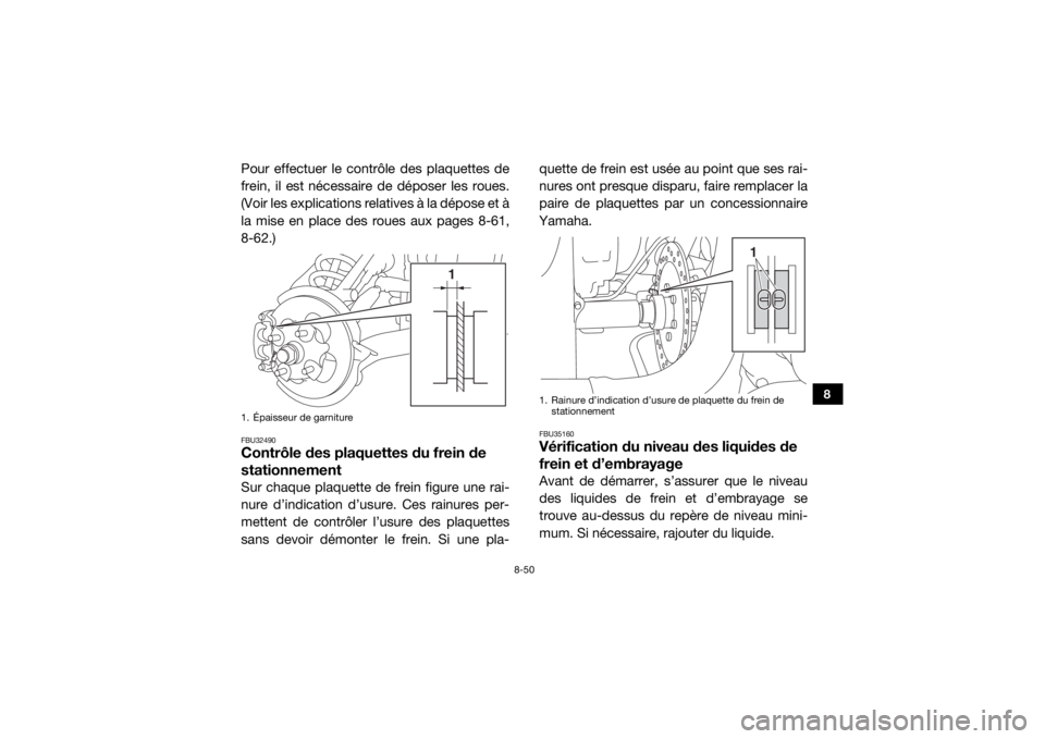 YAMAHA YXZ1000R 2016 Notices Demploi (in French) 8-50
8
Pour effectuer le contrôle des plaquettes de
frein, il est nécessaire de déposer les roues.
(Voir les explications relatives à la dépose et à
la mise en place des roues aux pages 8-61,
8- YAMAHA YXZ1000R 2016 Notices Demploi (in French) 8-50
8
Pour effectuer le contrôle des plaquettes de
frein, il est nécessaire de déposer les roues.
(Voir les explications relatives à la dépose et à
la mise en place des roues aux pages 8-61,
8-