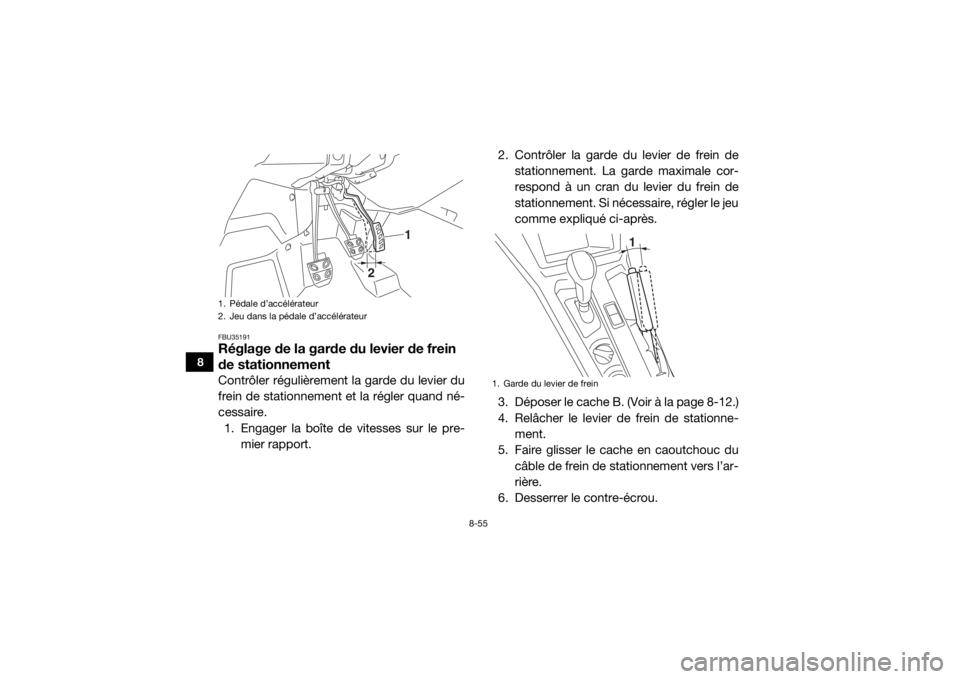 YAMAHA YXZ1000R 2016 Notices Demploi (in French) 8-55
8
FBU35191Réglage de la garde du levier de frein
de stationnementContrôler régulièrement la garde du levier du
frein de stationnement et la régler quand né-
cessaire.1. Engager la boîte d YAMAHA YXZ1000R 2016 Notices Demploi (in French) 8-55
8
FBU35191Réglage de la garde du levier de frein
de stationnementContrôler régulièrement la garde du levier du
frein de stationnement et la régler quand né-
cessaire.1. Engager la boîte d