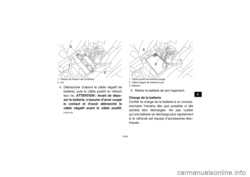 YAMAHA YXZ1000R 2016  Notices Demploi (in French) 8-64
8
4. Débrancher d’abord le câble négatif debatterie, puis le câble positif en retirant
leur vis.  ATTENTION :  Avant de dépo-
ser la batterie, s’assurer d’avoir coupé
le contact et d