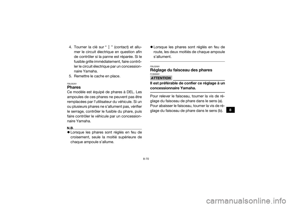 YAMAHA YXZ1000R 2016 Notices Demploi (in French) 8-70
8
4. Tourner la clé sur “ ” (contact) et allu-mer le circuit électrique en question afin
de contrôler si la panne est réparée. Si le
fusible grille immédiatement, faire contrô-
ler le YAMAHA YXZ1000R 2016 Notices Demploi (in French) 8-70
8
4. Tourner la clé sur “ ” (contact) et allu-mer le circuit électrique en question afin
de contrôler si la panne est réparée. Si le
fusible grille immédiatement, faire contrô-
ler le