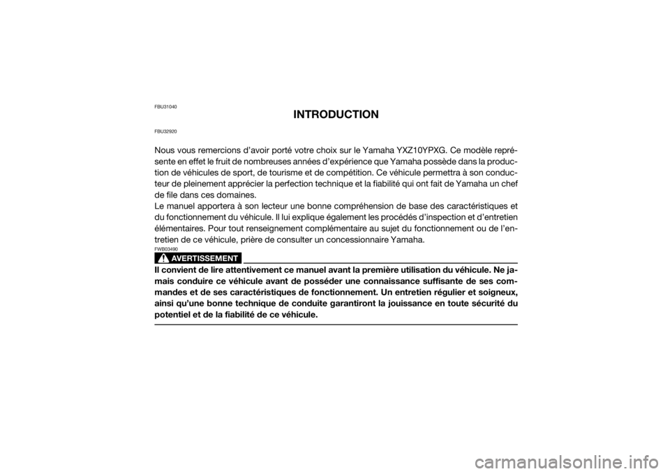 YAMAHA YXZ1000R 2016 Notices Demploi (in French) FBU31040
INTRODUCTION
FBU32920Nous vous remercions d’avoir porté votre choix sur le Yamaha YXZ10YPXG. Ce modèle repré-
sente en effet le fruit de nombreuses années d’expérience que Yamaha pos YAMAHA YXZ1000R 2016 Notices Demploi (in French) FBU31040
INTRODUCTION
FBU32920Nous vous remercions d’avoir porté votre choix sur le Yamaha YXZ10YPXG. Ce modèle repré-
sente en effet le fruit de nombreuses années d’expérience que Yamaha pos