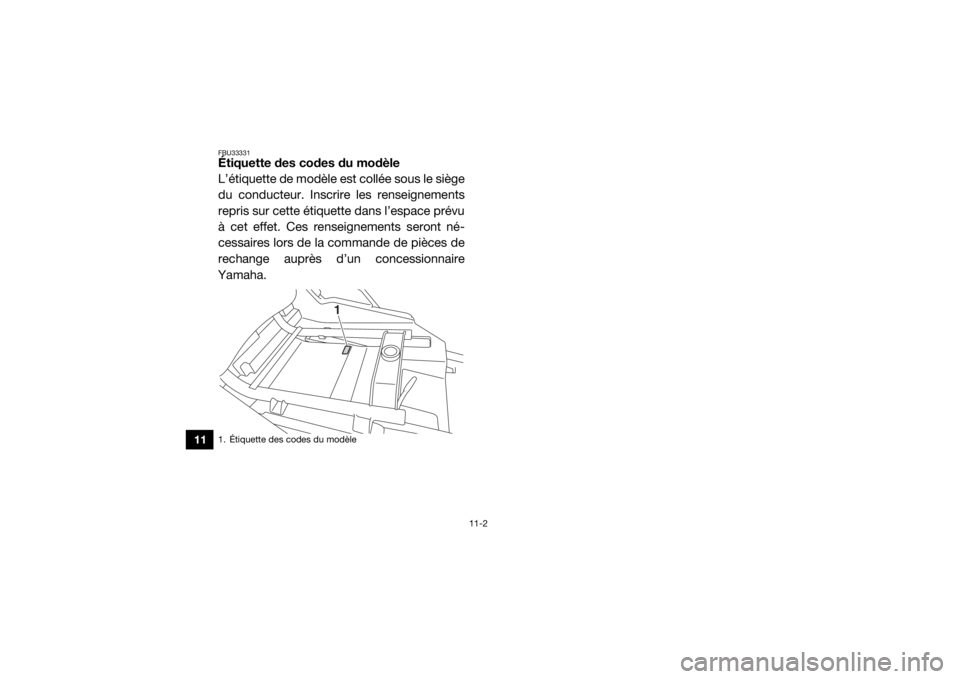 YAMAHA YXZ1000R 2016 Notices Demploi (in French) 11-2
11
FBU33331Étiquette des codes du modèle
L’étiquette de modèle est collée sous le siège
du conducteur. Inscrire les renseignements
repris sur cette étiquette dans l’espace prévu
à ce YAMAHA YXZ1000R 2016 Notices Demploi (in French) 11-2
11
FBU33331Étiquette des codes du modèle
L’étiquette de modèle est collée sous le siège
du conducteur. Inscrire les renseignements
repris sur cette étiquette dans l’espace prévu
à ce