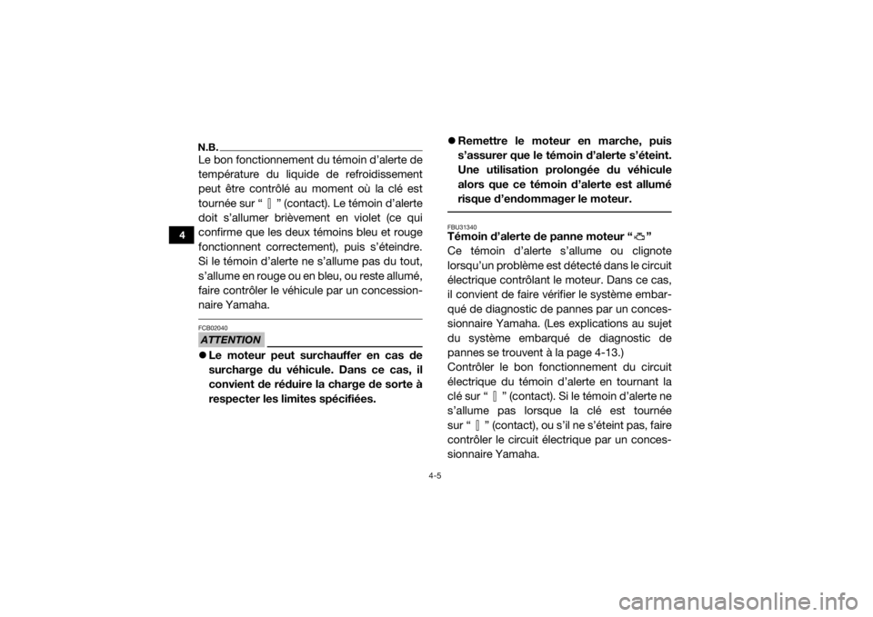 YAMAHA YXZ1000R 2016  Notices Demploi (in French) 4-5
4
N.B.Le bon fonctionnement du témoin d’alerte de
température du liquide de refroidissement
peut être contrôlé au moment où la clé est
tournée sur “ ” (contact). Le témoin d’alert