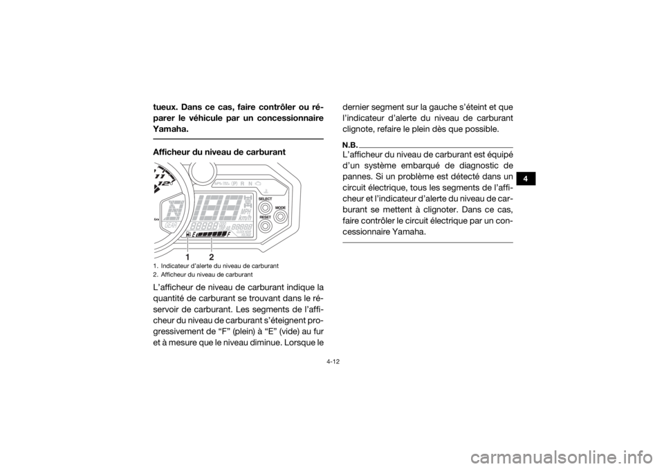 YAMAHA YXZ1000R 2016 Notices Demploi (in French) 4-12
4
tueux. Dans ce cas, faire contrôler ou ré-
parer le véhicule par un concessionnaire
Yamaha. Afficheur du niveau de carburant
L’afficheur de niveau de carburant indique la
quantité de carb YAMAHA YXZ1000R 2016 Notices Demploi (in French) 4-12
4
tueux. Dans ce cas, faire contrôler ou ré-
parer le véhicule par un concessionnaire
Yamaha. Afficheur du niveau de carburant
L’afficheur de niveau de carburant indique la
quantité de carb