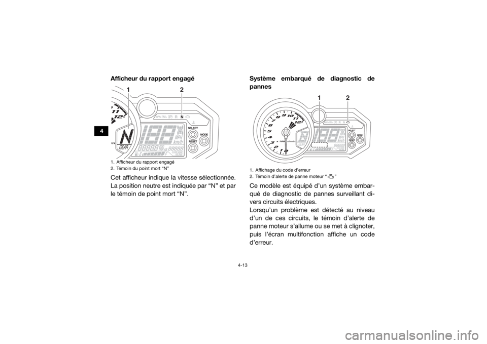YAMAHA YXZ1000R 2016  Notices Demploi (in French) 4-13
4
Afficheur du rapport engagé
Cet afficheur indique la vitesse sélectionnée.
La position neutre est indiquée par “N” et par
le témoin de point mort “N”.Système embarqué de diagnost