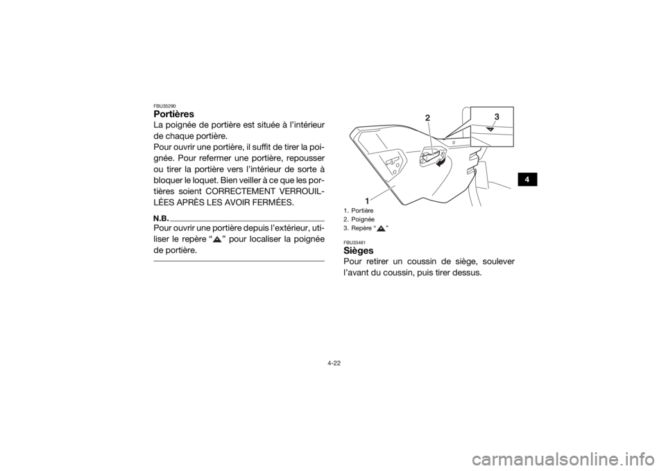YAMAHA YXZ1000R 2016 Notices Demploi (in French) 4-22
4
FBU35290PortièresLa poignée de portière est située à l’intérieur
de chaque portière.
Pour ouvrir une portière, il suffit de tirer la poi-
gnée. Pour refermer une portière, repousser YAMAHA YXZ1000R 2016 Notices Demploi (in French) 4-22
4
FBU35290PortièresLa poignée de portière est située à l’intérieur
de chaque portière.
Pour ouvrir une portière, il suffit de tirer la poi-
gnée. Pour refermer une portière, repousser