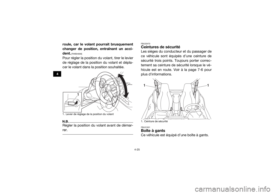 YAMAHA YXZ1000R 2016  Notices Demploi (in French) 4-25
4
roule, car le volant pourrait brusquement
changer de position, entraînant un acci-
dent.
 [FWB04000]
Pour régler la position du volant, tirer le levier
de réglage de la position du volant et