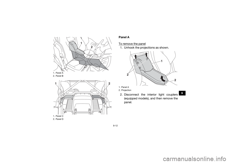 YAMAHA YXZ1000R SS 2020  Owners Manual 9-12
9
Panel A
To remove the panel1. Unhook the projections as shown.
2. Disconnect the interior light couplers(equipped models), and then remove the
panel.
1. Panel A
2. Panel B
1. Panel C
2. Panel D
