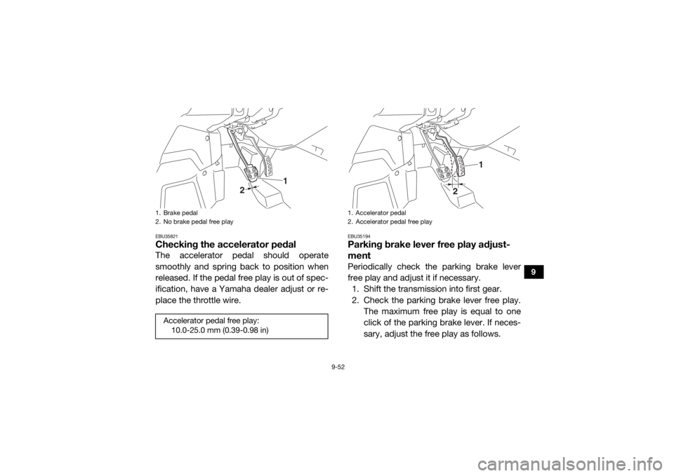 YAMAHA YXZ1000R SS 2020 Owners Guide 9-52
9
EBU35821Checking the accelerator pedalThe accelerator pedal should operate
smoothly and spring back to position when
released. If the pedal free play is out of spec-
ification, have a Yamaha de YAMAHA YXZ1000R SS 2020 Owners Guide 9-52
9
EBU35821Checking the accelerator pedalThe accelerator pedal should operate
smoothly and spring back to position when
released. If the pedal free play is out of spec-
ification, have a Yamaha de