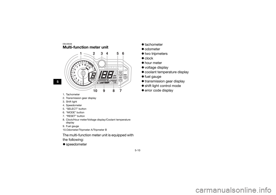 YAMAHA YXZ1000R SS 2020 Service Manual 5-10
5
EBU36536Multi-function meter unitThe multi-function meter unit is equipped with
the following:
speedometer 
tachometer
 odometer
 two tripmeters
 clock
 hour meter
 voltage