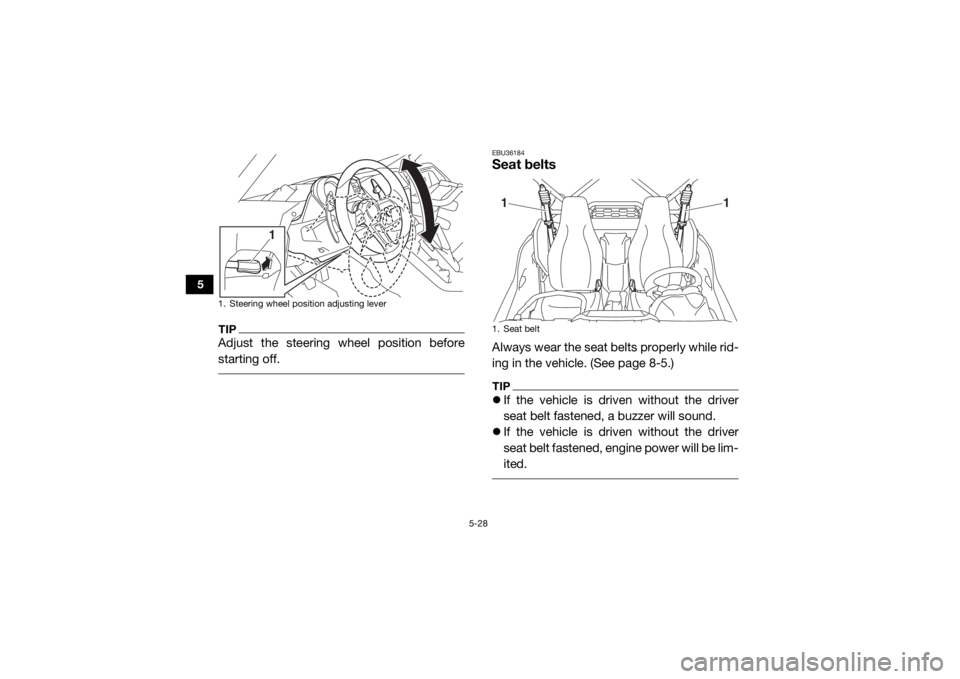 YAMAHA YXZ1000R SS 2020  Owners Manual 5-28
5
TIPAdjust the steering wheel position before
starting off. 
EBU36184Seat beltsAlways wear the seat belts properly while rid-
ing in the vehicle. (See page 8-5.)TIPIf the vehicle is driven wi
