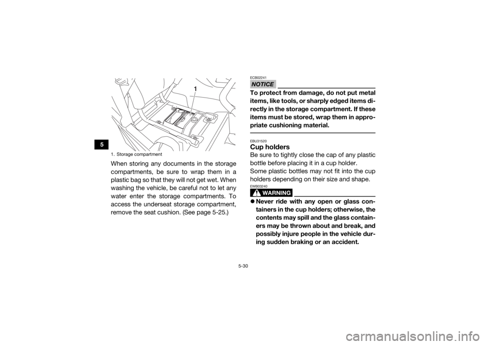 YAMAHA YXZ1000R SS 2020 Owners Manual 5-30
5
When storing any documents in the storage
compartments, be sure to wrap them in a
plastic bag so that they will not get wet. When
washing the vehicle, be careful not to let any
water enter the YAMAHA YXZ1000R SS 2020 Owners Manual 5-30
5
When storing any documents in the storage
compartments, be sure to wrap them in a
plastic bag so that they will not get wet. When
washing the vehicle, be careful not to let any
water enter the