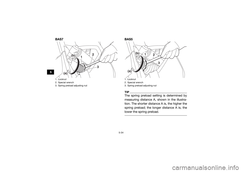 YAMAHA YXZ1000R SS 2020 Repair Manual 5-34
5
BAS7BAS5
TIPThe spring preload setting is determined by
measuring distance A, shown in the illustra-
tion. The shorter distance A is, the higher the
spring preload; the longer distance A is, th