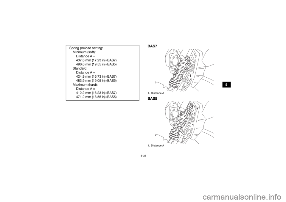 YAMAHA YXZ1000R SS 2020 Repair Manual 5-35
5
BAS7
BAS5
Spring preload setting:Minimum (soft):Distance A =
437.6 mm (17.23 in) (BAS7)
496.6 mm (19.55 in) (BAS5)
Standard: Distance A =
424.9 mm (16.73 in) (BAS7)
483.9 mm (19.05 in) (BAS5)
M