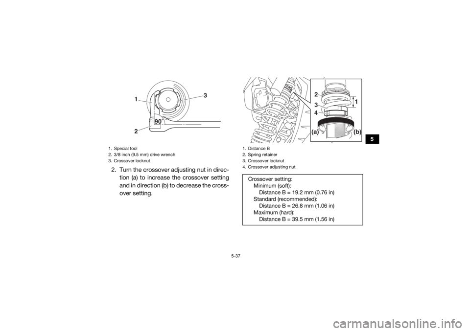 YAMAHA YXZ1000R SS 2020 Repair Manual 5-37
5
2. Turn the crossover adjusting nut in direc-tion (a) to increase the crossover setting
and in direction (b) to decrease the cross-
over setting.1. Special tool
2. 3/8 inch (9.5 mm) drive wrenc