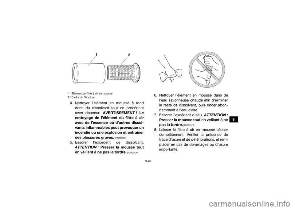 YAMAHA YXZ1000R SS 2020 Notices Demploi (in French) 9-46
9
4. Nettoyer l’élément en mousse à fonddans du dissolvant tout en procédant
avec douceur. AVERTISSEMENT ! Le
nettoyage de l’élément du filtre à air
avec de l’essence ou d’autres YAMAHA YXZ1000R SS 2020 Notices Demploi (in French) 9-46
9
4. Nettoyer l’élément en mousse à fonddans du dissolvant tout en procédant
avec douceur. AVERTISSEMENT ! Le
nettoyage de l’élément du filtre à air
avec de l’essence ou d’autres