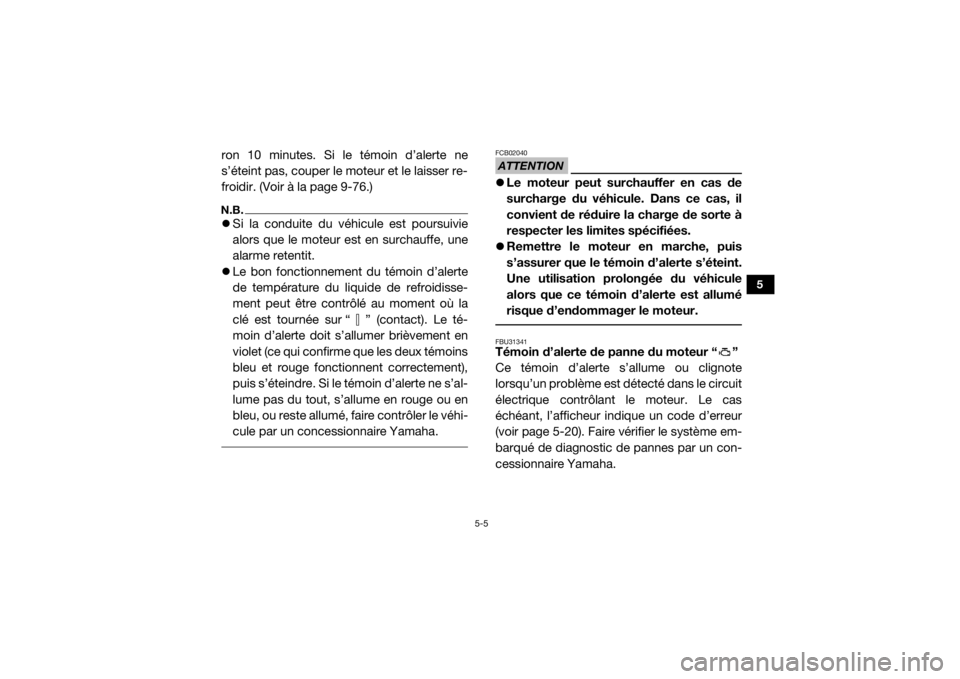 YAMAHA YXZ1000R SS 2020  Notices Demploi (in French) 5-5
5
ron 10 minutes. Si le témoin d’alerte ne
s’éteint pas, couper le moteur et le laisser re-
froidir. (Voir à la page 9-76.)N.B.Si la conduite du véhicule est poursuivie
alors que le mot