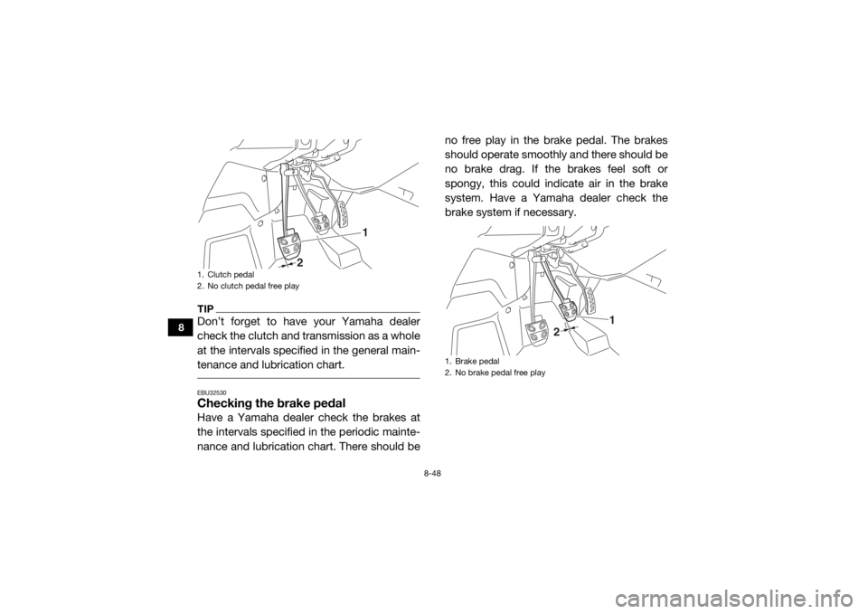 YAMAHA YXZ1000R SS 2017  Owners Manual 8-48
8
TIPDon’t forget to have your Yamaha dealer
check the clutch and transmission as a whole
at the intervals specified in the general main-
tenance and lubrication chart. EBU32530Checking the bra