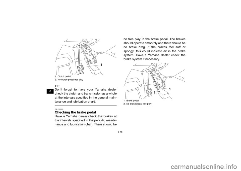 YAMAHA YXZ1000R SS 2017 Owners Manual 8-48
8
TIPDon’t forget to have your Yamaha dealer
check the clutch and transmission as a whole
at the intervals specified in the general main-
tenance and lubrication chart. EBU32530Checking the bra YAMAHA YXZ1000R SS 2017 Owners Manual 8-48
8
TIPDon’t forget to have your Yamaha dealer
check the clutch and transmission as a whole
at the intervals specified in the general main-
tenance and lubrication chart. EBU32530Checking the bra